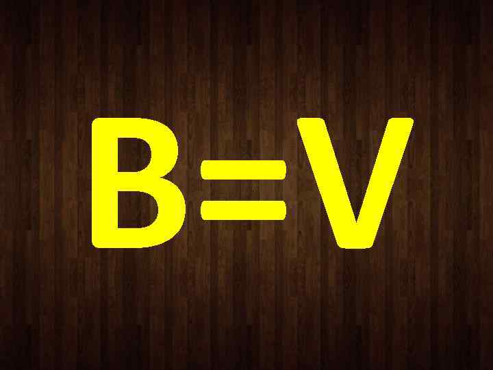 B=V 