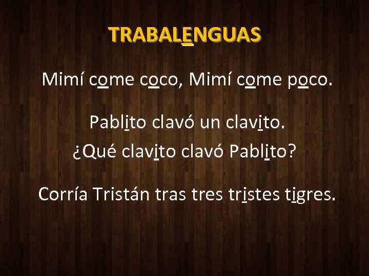 TRABALENGUAS Mimí come coco, Mimí come poco. Pablito clavó un clavito. ¿Qué clavito clavó