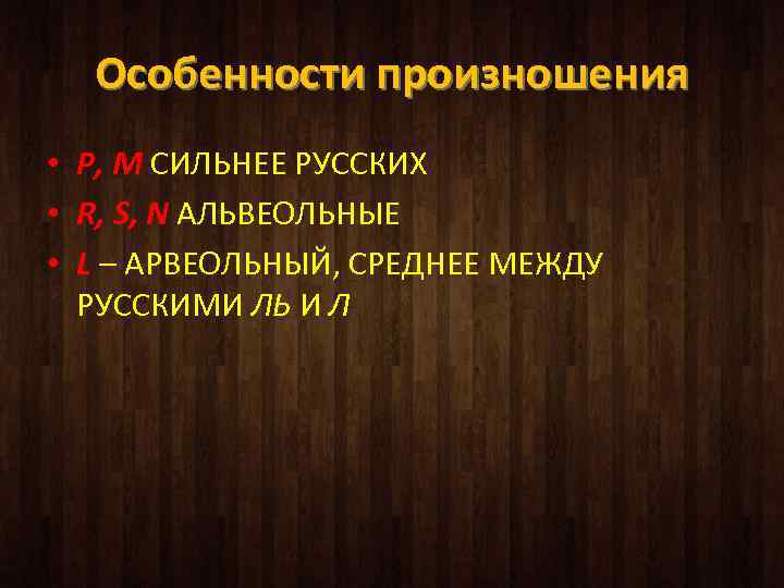 Особенности произношения • P, M СИЛЬНЕЕ РУССКИХ • R, S, N АЛЬВЕОЛЬНЫЕ • L