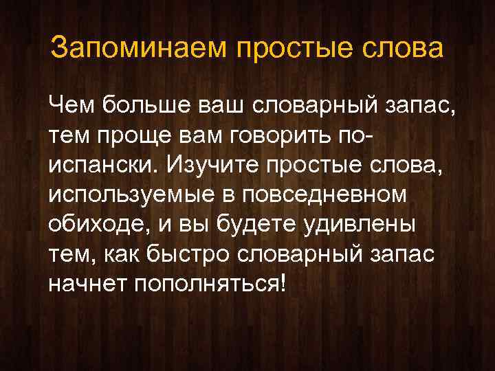 Запоминаем простые слова Чем больше ваш словарный запас, тем проще вам говорить поиспански. Изучите