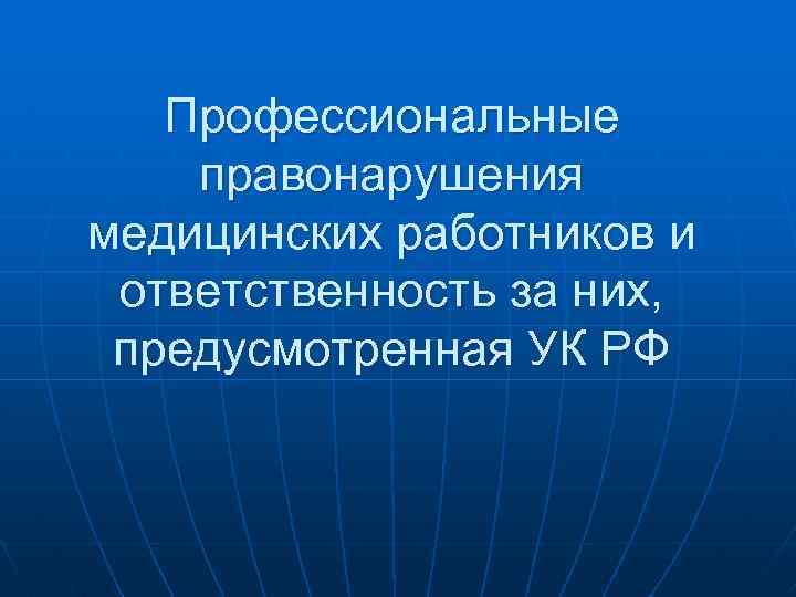 Профессиональные правонарушения медицинских работников и ответственность за них, предусмотренная УК РФ 