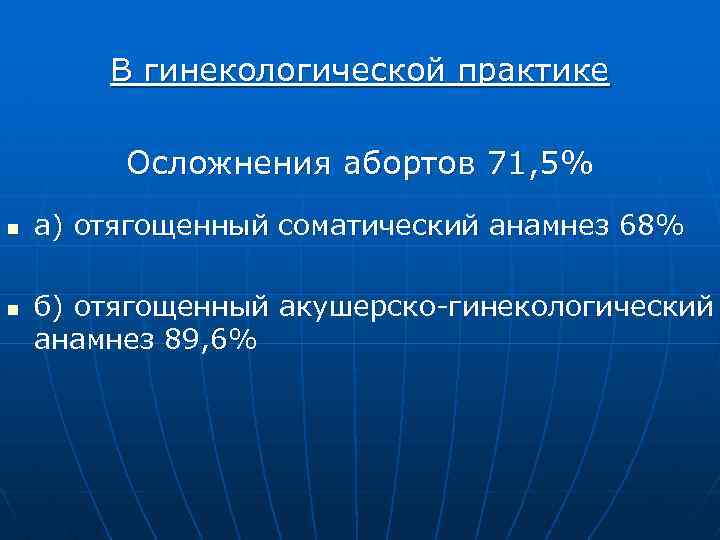 В гинекологической практике Осложнения абортов 71, 5% n n а) отягощенный соматический анамнез 68%