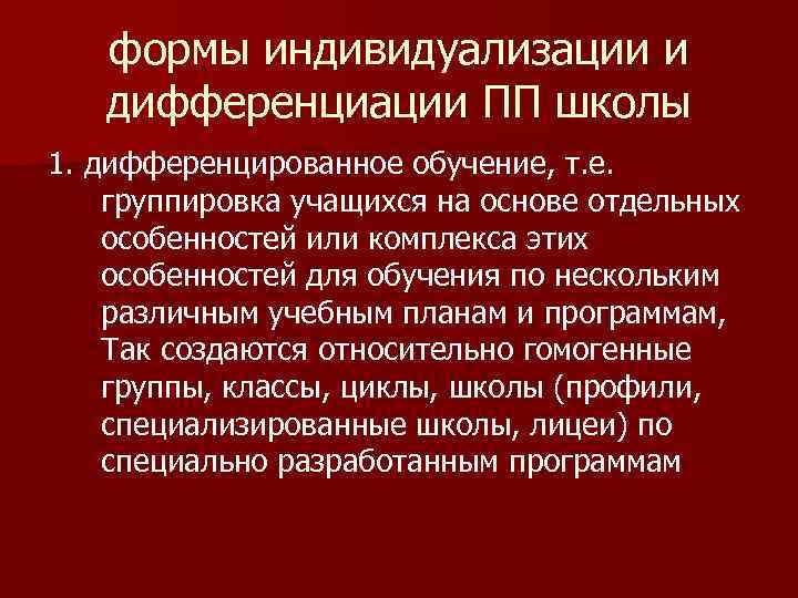 формы индивидуализации и дифференциации ПП школы 1. дифференцированное обучение, т. е. группировка учащихся на