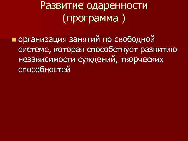 Развитие одаренности (программа ) n организация занятий по свободной системе, которая способствует развитию независимости