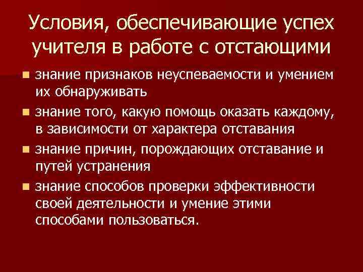 Условия, обеспечивающие успех учителя в работе с отстающими n n знание признаков неуспеваемости и