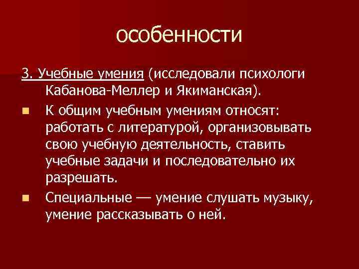 особенности 3. Учебные умения (исследовали психологи Кабанова-Меллер и Якиманская). n К общим учебным умениям