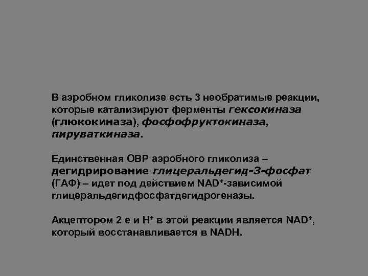 В аэробном гликолизе есть 3 необратимые реакции, которые катализируют ферменты гексокиназа (глюкокиназа), фосфофруктокиназа, пируваткиназа.