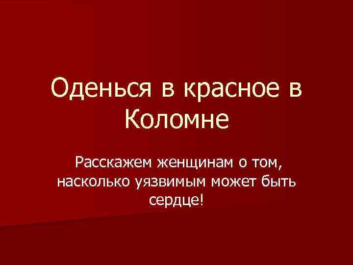 Оденься в красное в Коломне Расскажем женщинам о том, насколько уязвимым может быть сердце!