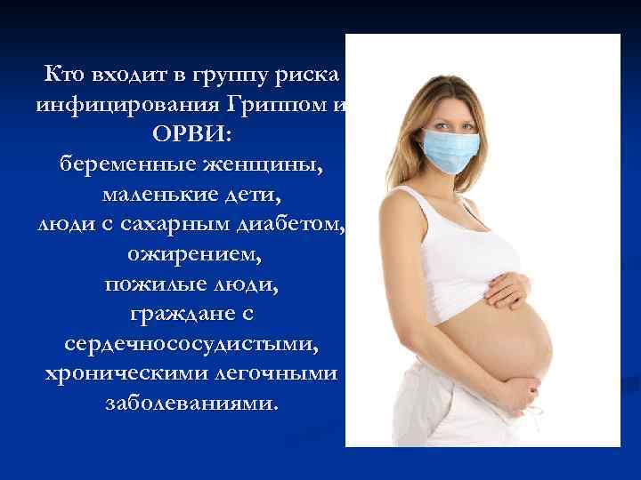 Кто входит в группу риска инфицирования Гриппом и ОРВИ: беременные женщины, маленькие дети, люди
