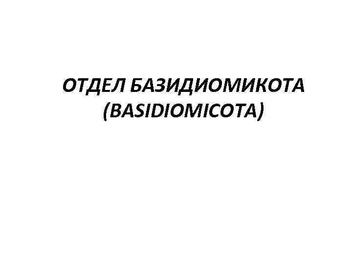 ОТДЕЛ БАЗИДИОМИКОТА (BASIDIOMICOTA) 