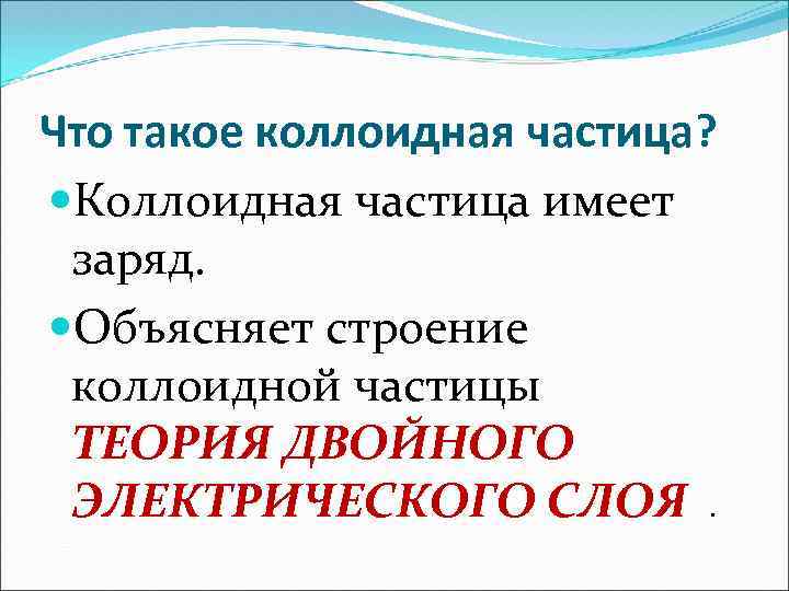 Что такое коллоидная частица? Коллоидная частица имеет заряд. Объясняет строение коллоидной частицы ТЕОРИЯ ДВОЙНОГО