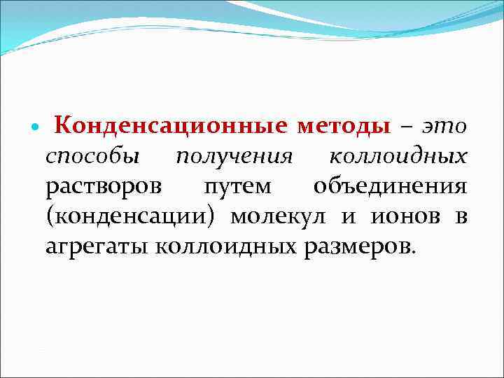  Конденсационные методы – это способы получения коллоидных растворов путем объединения (конденсации) молекул и
