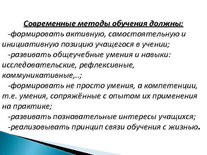 Современные методы обучения должны: -формировать активную, самостоятельную и инициативную позицию учащегося в учении; -развивать