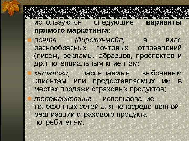 В практике страхового маркетинга используются следующие варианты прямого маркетинга: n почта (директ-мейл) в виде