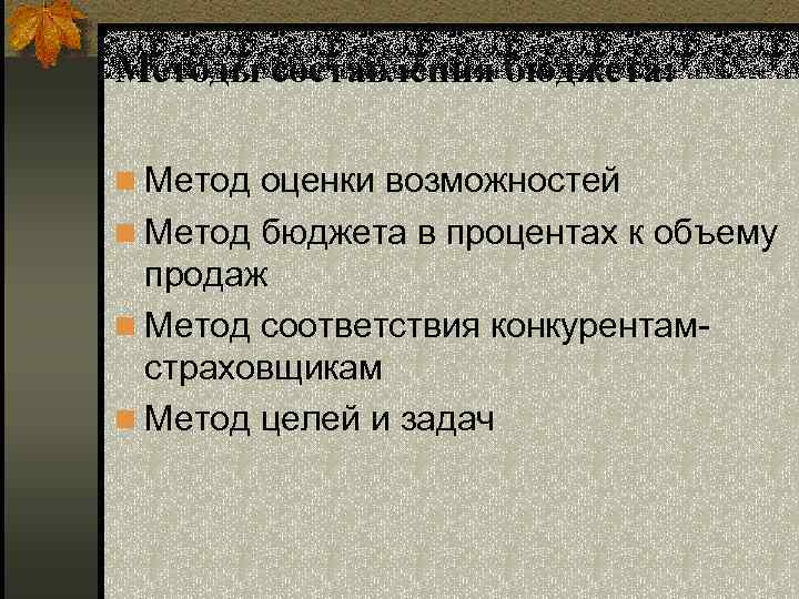 Методы составления бюджета: n Метод оценки возможностей n Метод бюджета в процентах к объему