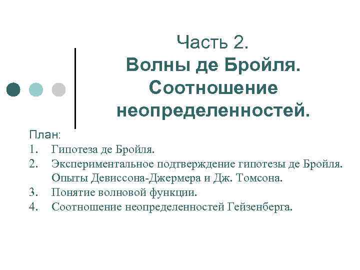 Часть 2. Волны де Бройля. Соотношение неопределенностей. План: 1. Гипотеза де Бройля. 2. Экспериментальное