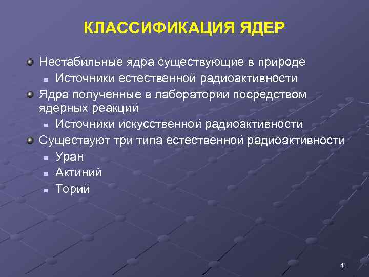 КЛАССИФИКАЦИЯ ЯДЕР Нестабильные ядра существующие в природе n Источники естественной радиоактивности Ядра полученные в