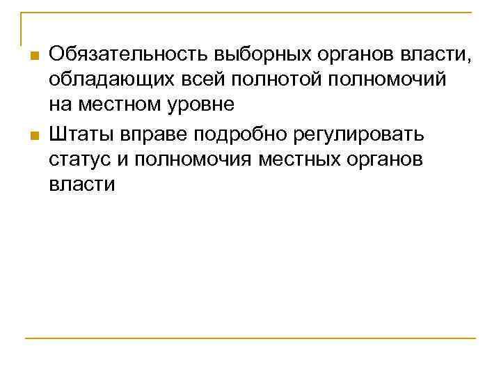 n n Обязательность выборных органов власти, обладающих всей полнотой полномочий на местном уровне Штаты