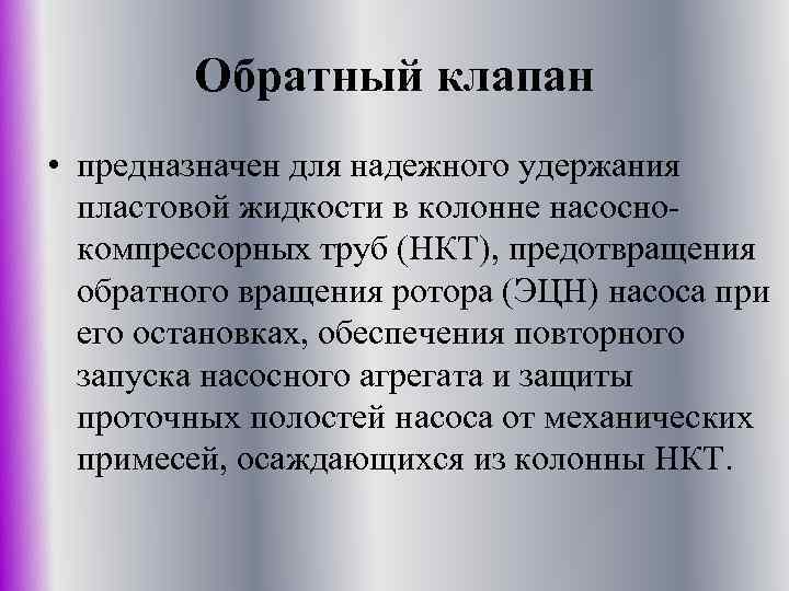 Обратный клапан • предназначен для надежного удержания пластовой жидкости в колонне насоснокомпрессорных труб (НКТ),