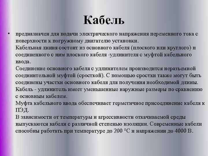 Кабель • предназначен для подачи электрического напряжения переменного тока с поверхности к погружному двигателю