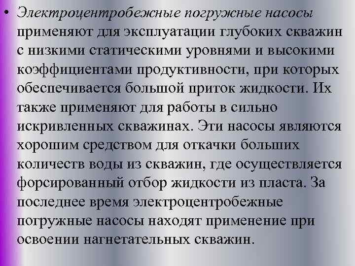  • Электроцентробежные погружные насосы применяют для эксплуатации глубоких скважин с низкими статическими уровнями