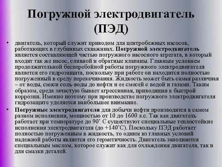 Погружной электродвигатель (ПЭД) • двигатель, который служит приводом для центробежных насосов, работающих в глубинных