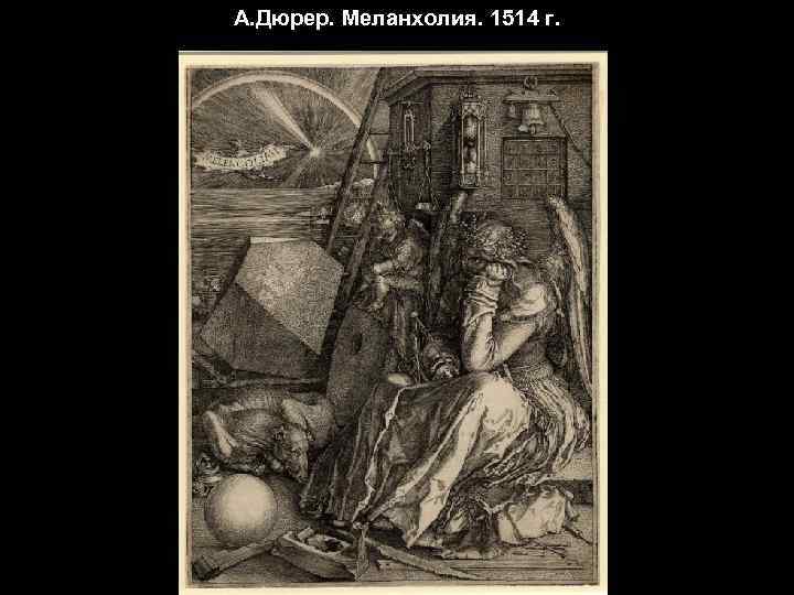 А. Дюрер. Меланхолия. 1514 г. 
