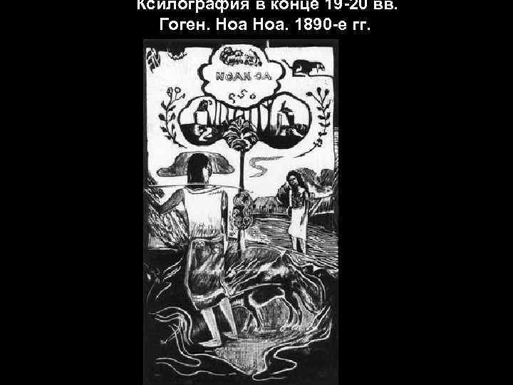 Ксилография в конце 19 -20 вв. Гоген. Ноа. 1890 -е гг. 