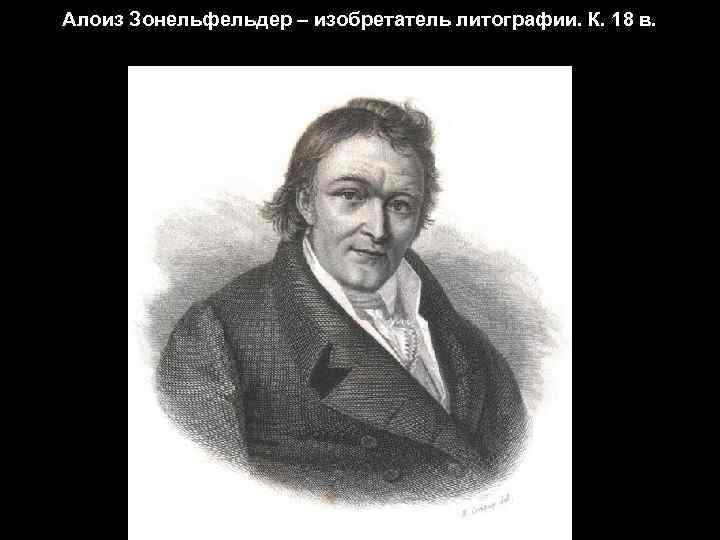 Алоиз Зонельфельдер – изобретатель литографии. К. 18 в. 