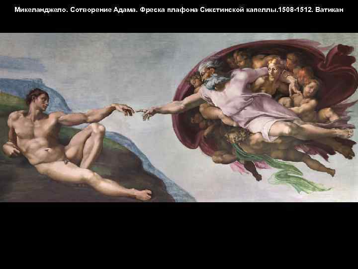 Микеланджело. Сотворение Адама. Фреска плафона Сикстинской капеллы. 1508 -1512. Ватикан 