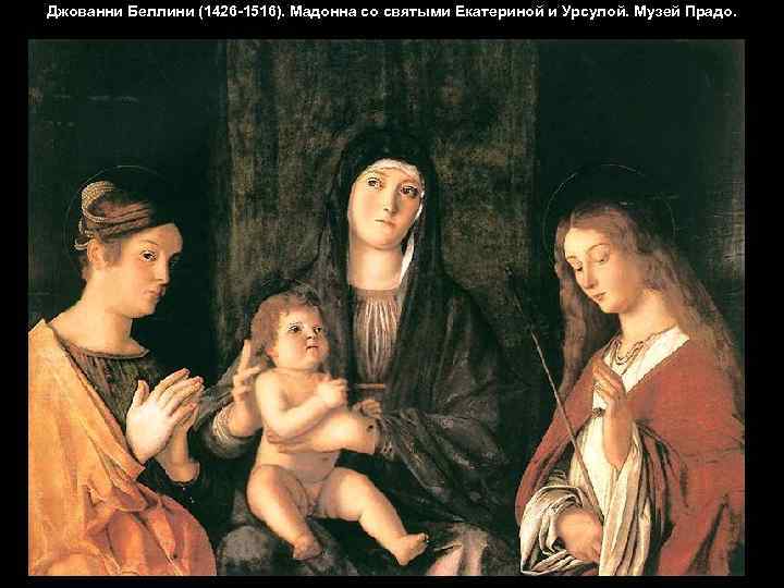 Джованни Беллини (1426 -1516). Мадонна со святыми Екатериной и Урсулой. Музей Прадо. 