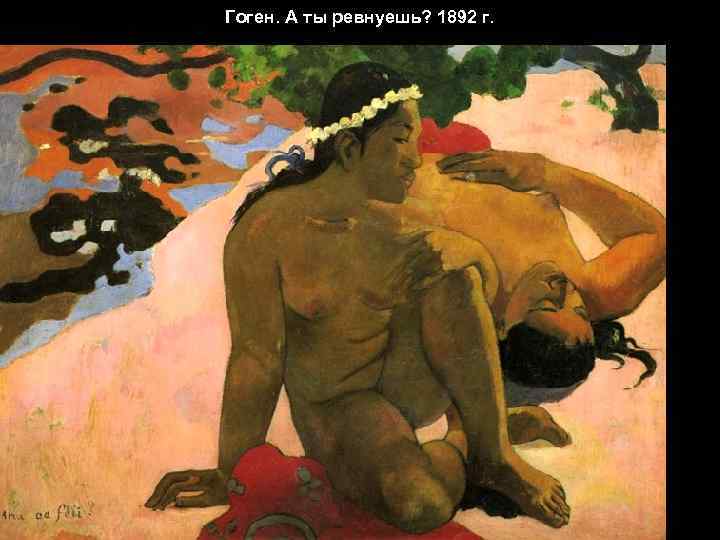 Гоген. А ты ревнуешь? 1892 г. 