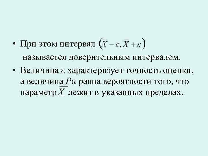  • При этом интервал называется доверительным интервалом. • Величина ε характеризует точность оценки,