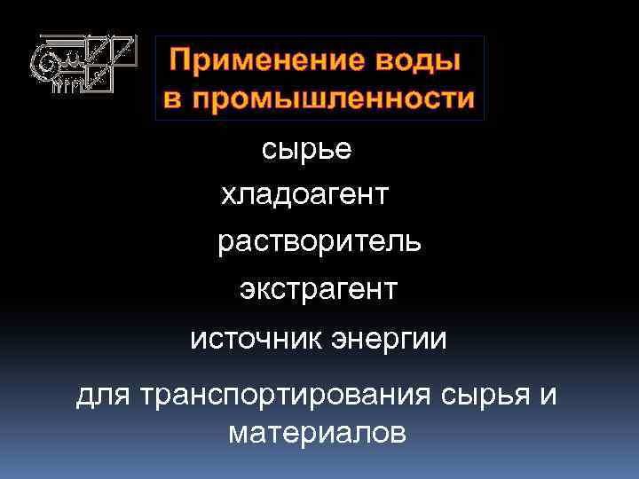 Применение воды в промышленности сырье хладоагент растворитель экстрагент источник энергии для транспортирования сырья и