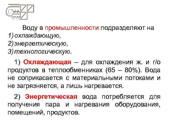 Воду в промышленности подразделяют на 1) охлаждающую, 2) энергетическую, 3) технологическую. 1) Охлаждающая –