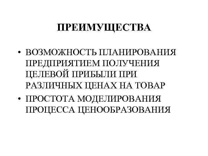 ПРЕИМУЩЕСТВА • ВОЗМОЖНОСТЬ ПЛАНИРОВАНИЯ ПРЕДПРИЯТИЕМ ПОЛУЧЕНИЯ ЦЕЛЕВОЙ ПРИБЫЛИ ПРИ РАЗЛИЧНЫХ ЦЕНАХ НА ТОВАР •