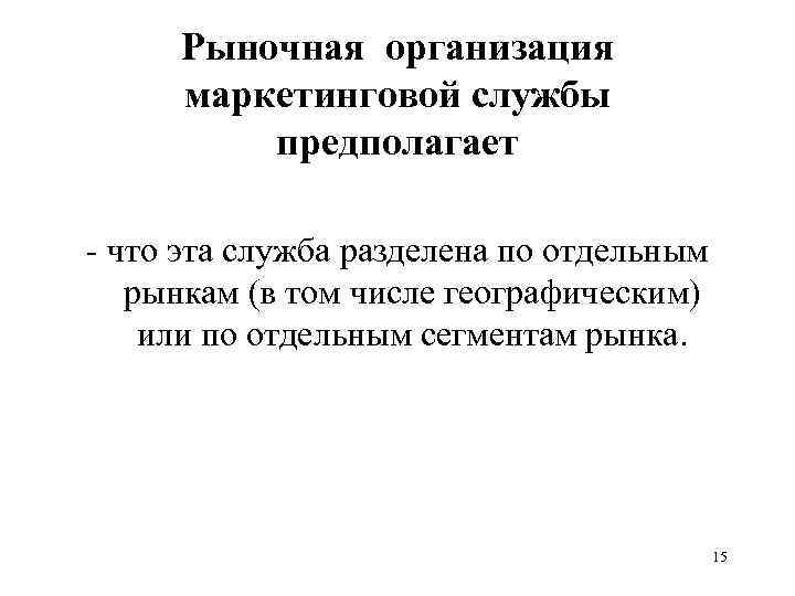 Рыночная организация маркетинговой службы предполагает - что эта служба разделена по отдельным рынкам (в