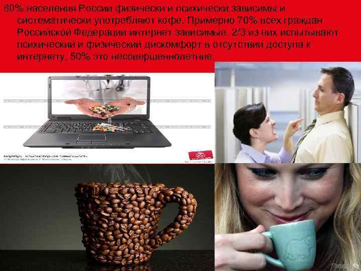 80% населения России физически и психически зависимы и систематически употребляют кофе. Примерно 70% всех