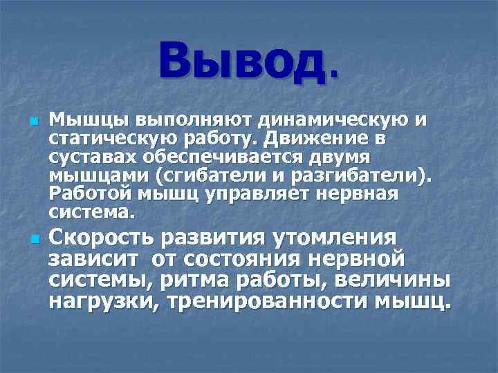 Вывод. n n Мышцы выполняют динамическую и статическую работу. Движение в суставах обеспечивается двумя