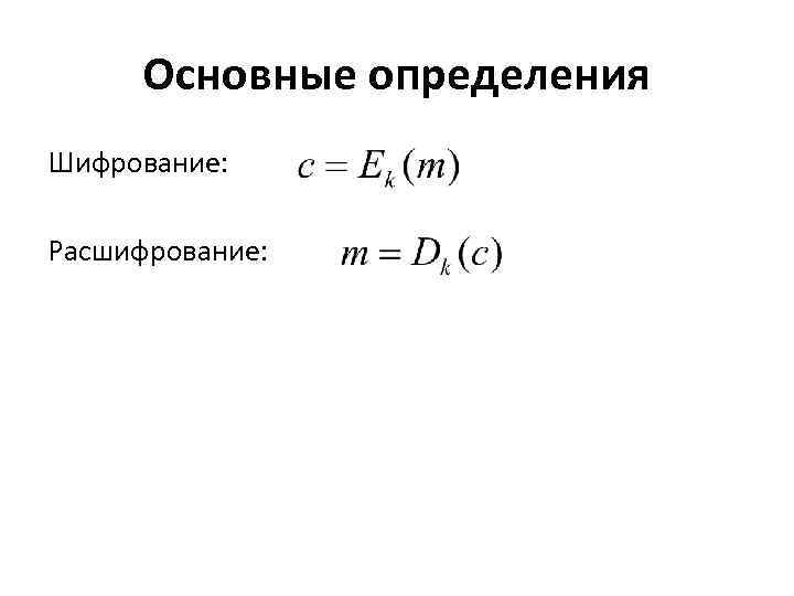 Основные определения Шифрование: Расшифрование: 