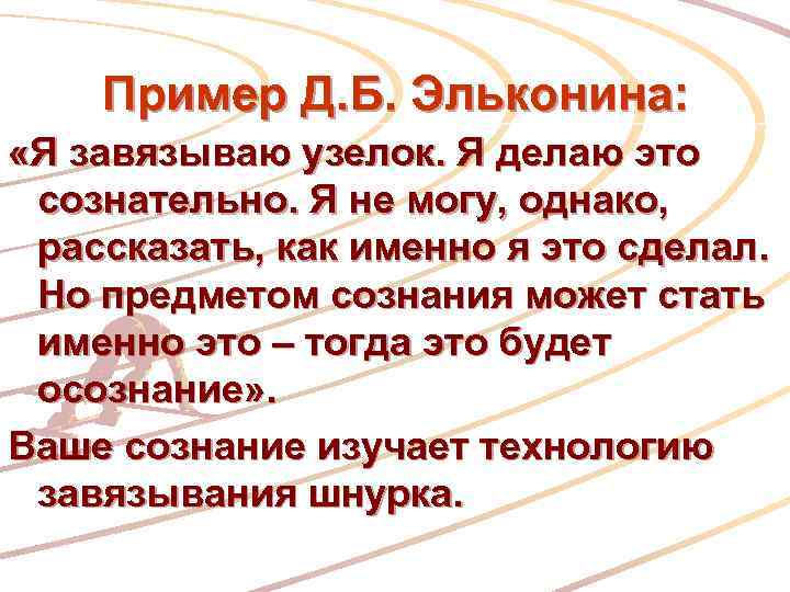 Пример Д. Б. Эльконина: «Я завязываю узелок. Я делаю это сознательно. Я не могу,