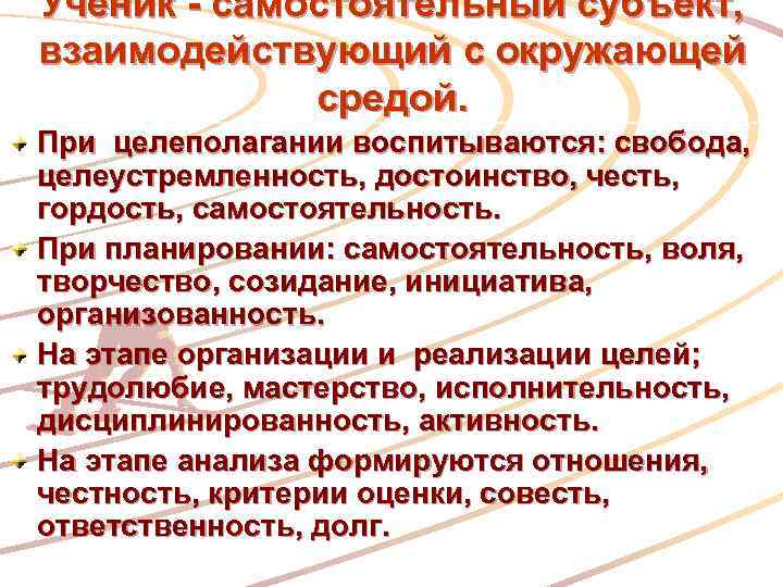 Ученик - самостоятельный субъект, взаимодействующий с окружающей средой. При целеполагании воспитываются: свобода, целеустремленность, достоинство,