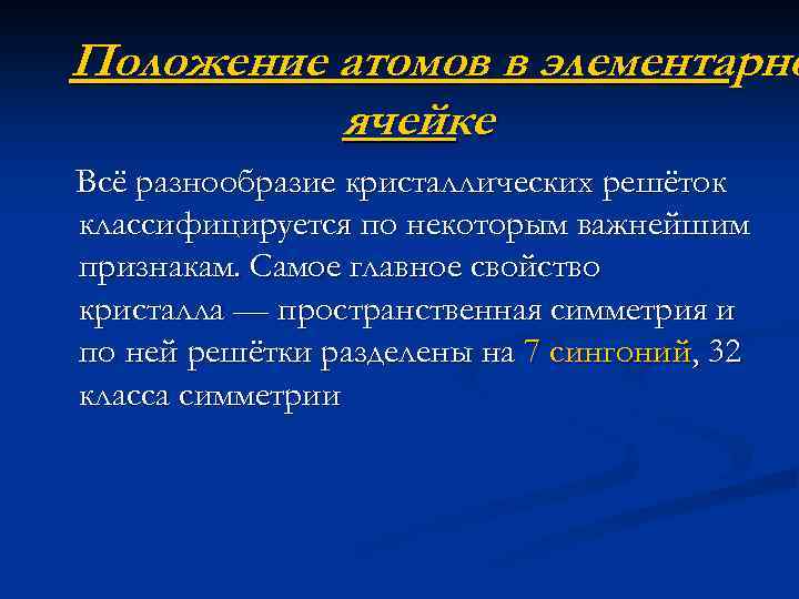 Положение атомов в элементарно ячейке Всё разнообразие кристаллических решёток классифицируется по некоторым важнейшим признакам.