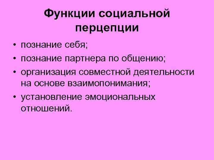 Функции социальной перцепции • познание себя; • познание партнера по общению; • организация совместной
