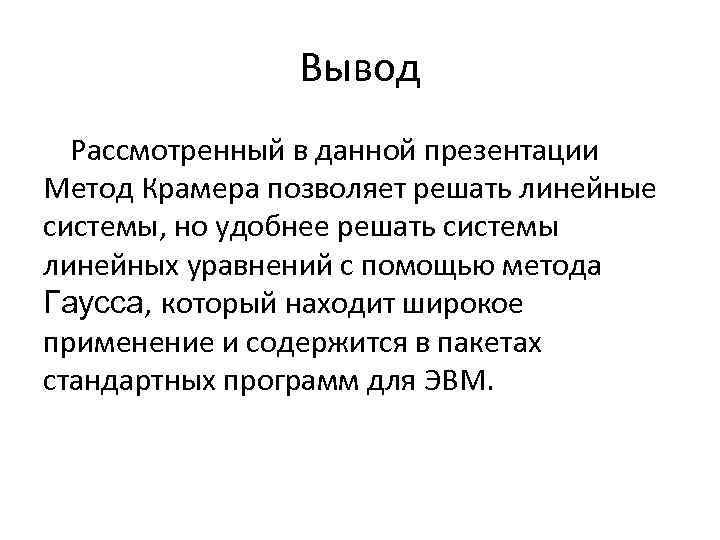 Вывод Рассмотренный в данной презентации Метод Крамера позволяет решать линейные системы, но удобнее решать