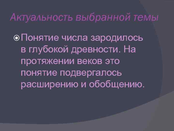 Актуальность выбранной темы Понятие числа зародилось в глубокой древности. На протяжении веков это понятие