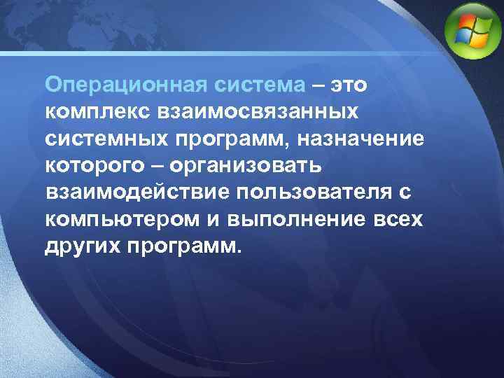 LOGO Операционная система – это комплекс взаимосвязанных системных программ, назначение которого – организовать взаимодействие