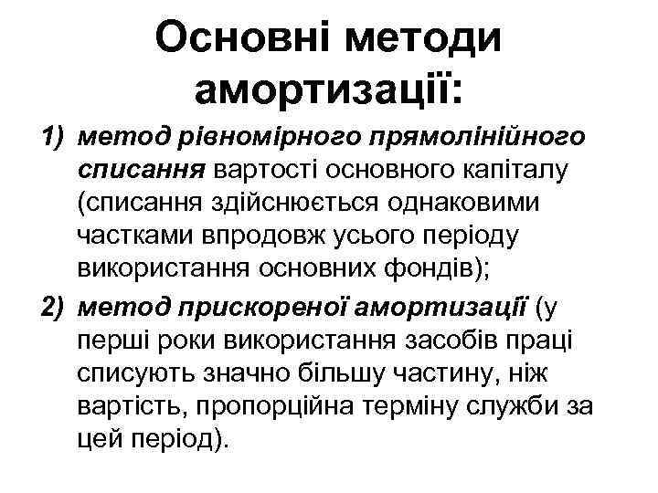 Основні методи амортизації: 1) метод рівномірного прямолінійного списання вартості основного капіталу (списання здійснюється однаковими