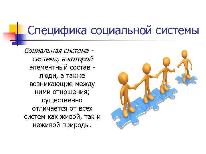 Специфика социальной системы Социальная система, в которой элементный состав люди, а также возникающие между