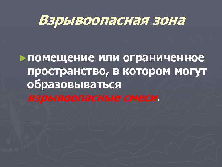 Взрывоопасная зона ►помещение или ограниченное пространство, в котором могут образовываться взрывоопасные смеси. 